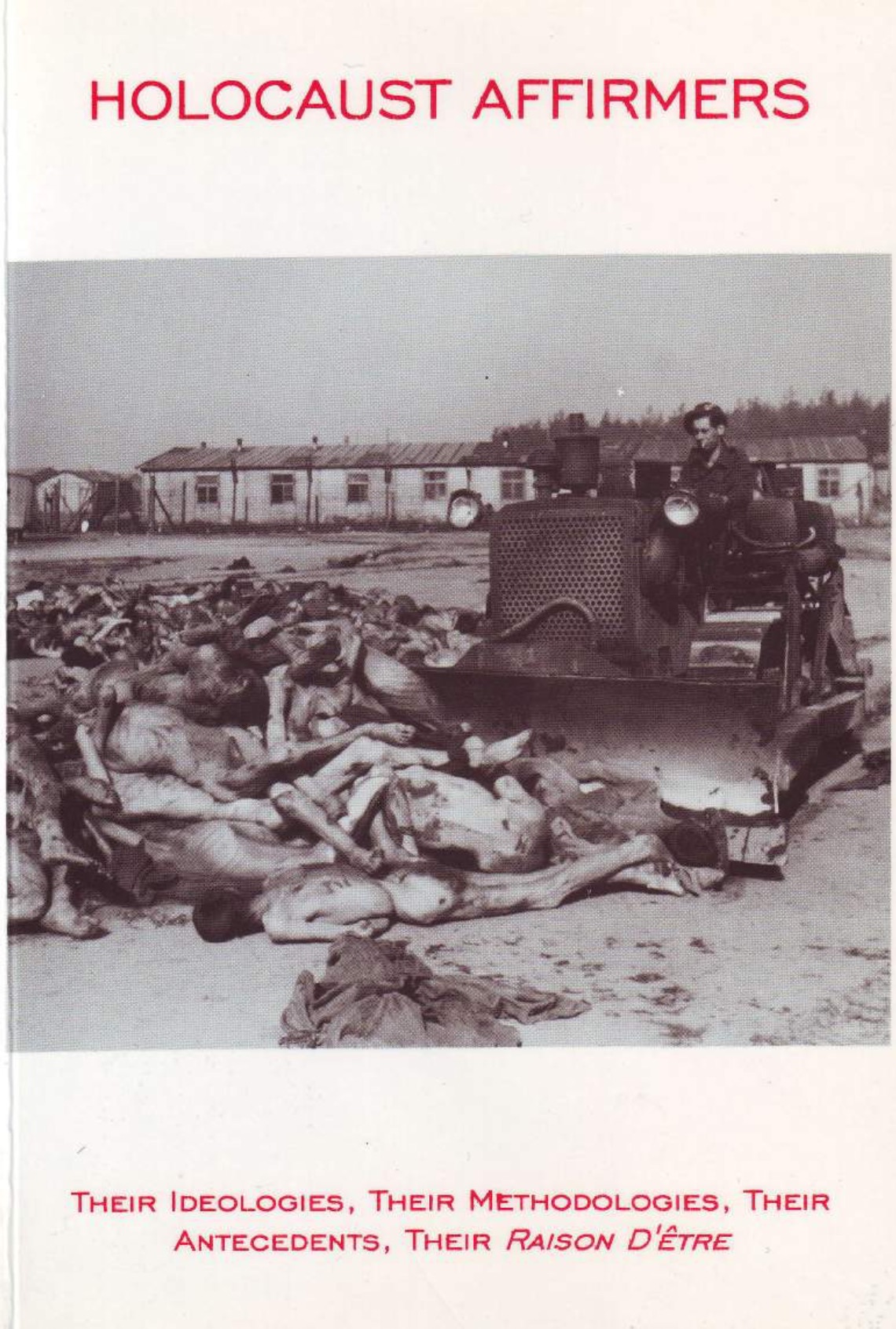 HOLOCAUST AFFIRMERS: Their Ideologies, Their Methodologies, Their Antecedents, Their Raison D'être (2008) by Alexander Baron